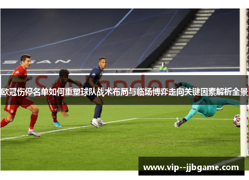 欧冠伤停名单如何重塑球队战术布局与临场博弈走向关键因素解析全景 欧冠伤停名单如何重塑球队战术布局与临场博弈走向关键因素解析全景