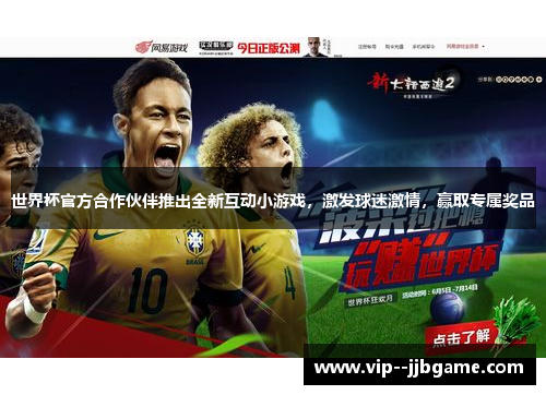 世界杯官方合作伙伴推出全新互动小游戏,激发球迷激情,赢取专属奖品 世界杯官方合作伙伴推出全新互动小游戏,激发球迷激情,赢取专属奖品