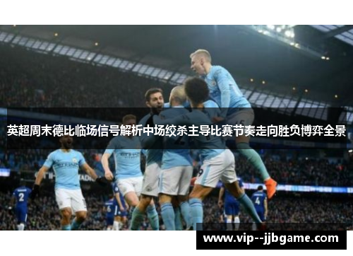 英超周末德比临场信号解析中场绞杀主导比赛节奏走向胜负博弈全景 英超周末德比临场信号解析中场绞杀主导比赛节奏走向胜负博弈全景