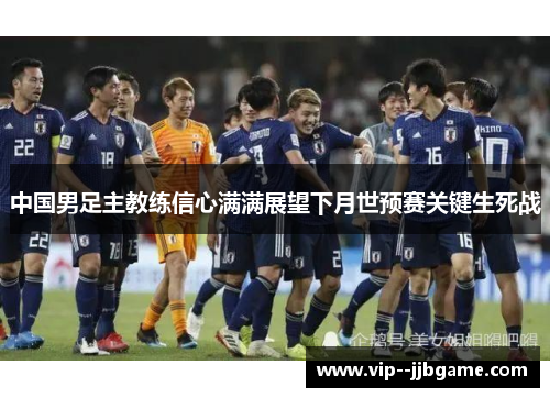 中国男足主教练信心满满展望下月世预赛关键生死战