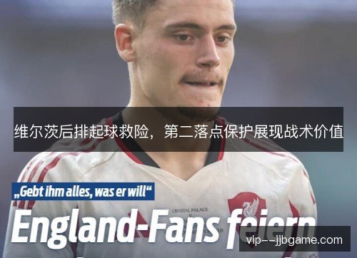 维尔茨后排起球救险，第二落点保护展现战术价值